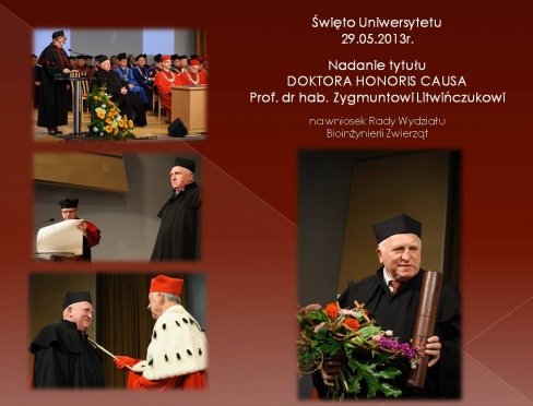 29 maja 2013r. w Uniwersytecie Warmińsko-Mazurskim w Olsztynie, na wniosek Wydziału Bioinżynierii Zwierząt, odbyła się uroczystość nadania prof. dr hab. Zygmuntowi Litwińczukowi tytułu DOKTORA HONORIS CAUSA