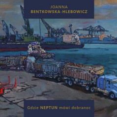 Joanna Bentkowska-Chlebowicz "Gdzie Neptun mówi dobranoc"