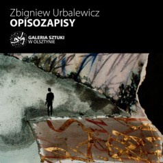Wystawa Zbigniewa Urbalewicza "Opisozapisy" w BWA Galerii Sztuki w Olsztynie