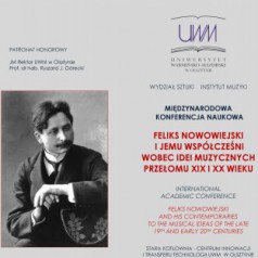 MIĘDZYNARODOWA KONFERENCJA NAUKOWA FELIKS NOWOWIEJSKI I JEMU WSPÓŁCZEŚNI WOBEC IDEI MUZYCZNYCH PRZEŁOMU XIX I XX WIEKU