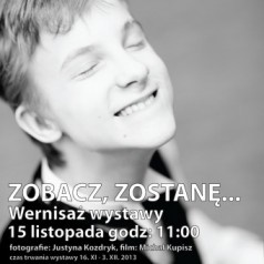 "Zobacz, zostanę..." wystawa fotografii Justyny Kozdryk i pokaz filmu Michała Kupisza  w Galerii Fotografii i Videoartu w Awangardzie bis